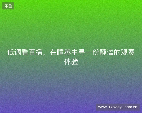低调看直播，在喧嚣中寻一份静谧的观赛体验